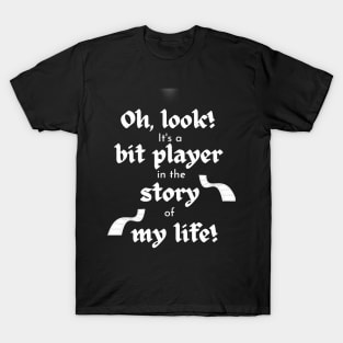 Bit Player in My Life Story T-Shirt